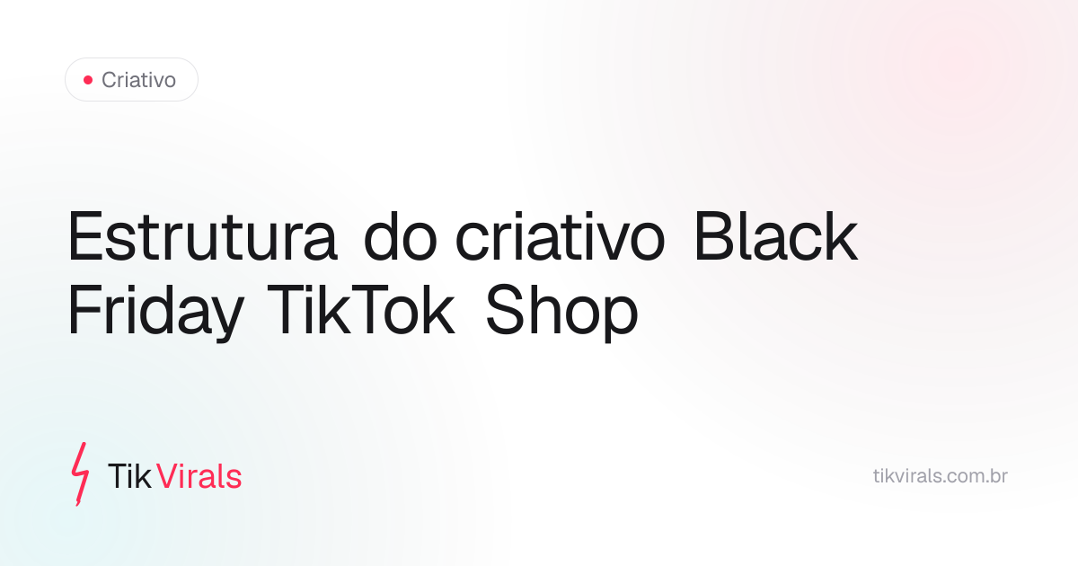 Estrutura de vídeo para Black Friday no TikTok Shop: gancho sazonalizado, dor, solução demonstrada e CTA honesto