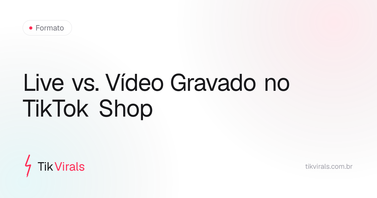 Comparativo entre live shopping e vídeo gravado no TikTok Shop: quando cada formato vende mais conforme audiência e tipo de produto