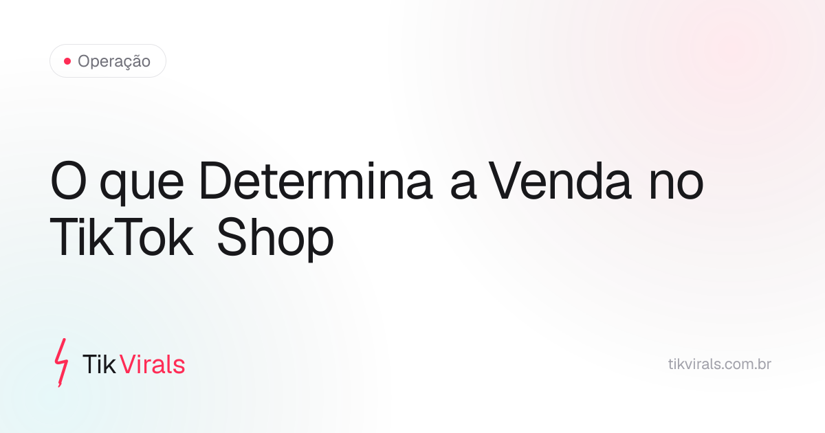 Fatores que determinam a venda no TikTok Shop: produto com demanda real, gancho nos 3 primeiros segundos, consistência de postagem — seguidores ficam em último lugar