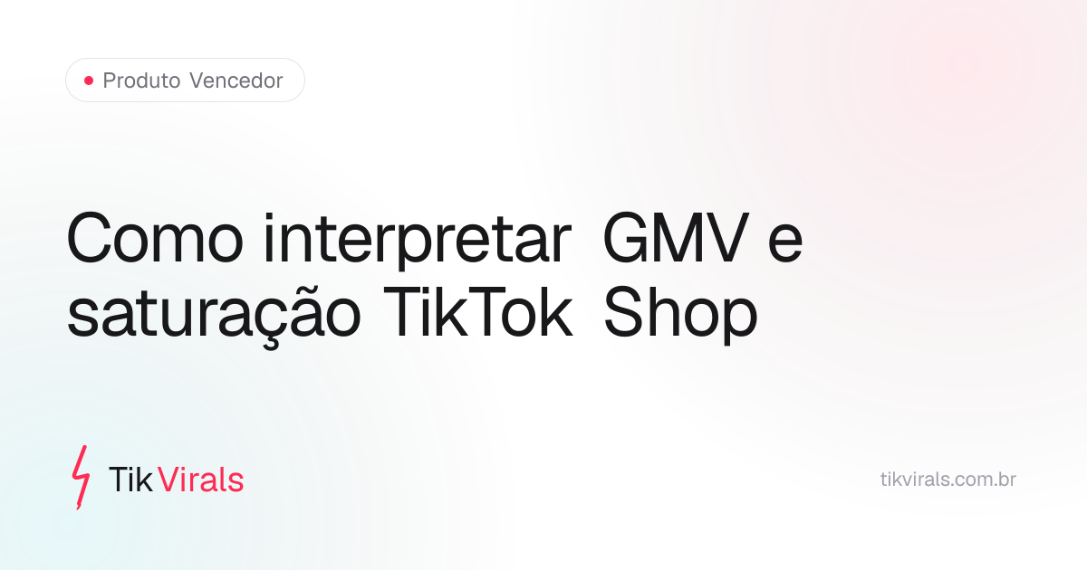 Como interpretar dados de GMV, volume de vendas e vídeos ativos para decidir se vale entrar em um produto no TikTok Shop