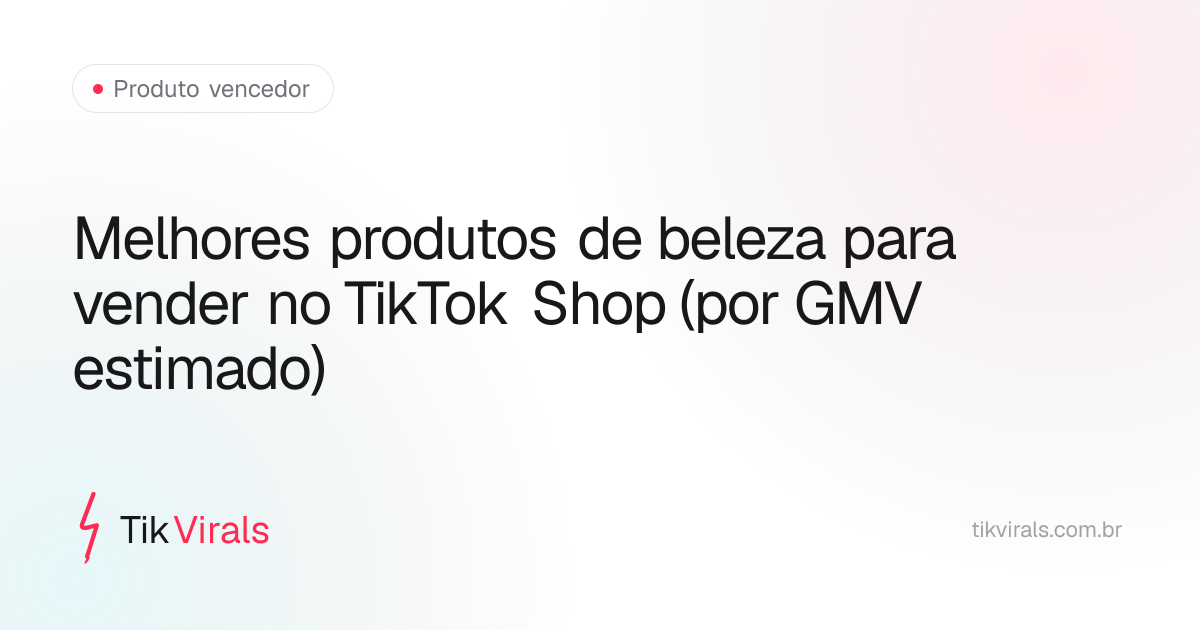 Melhores produtos de beleza para vender no TikTok Shop (por GMV estimado)