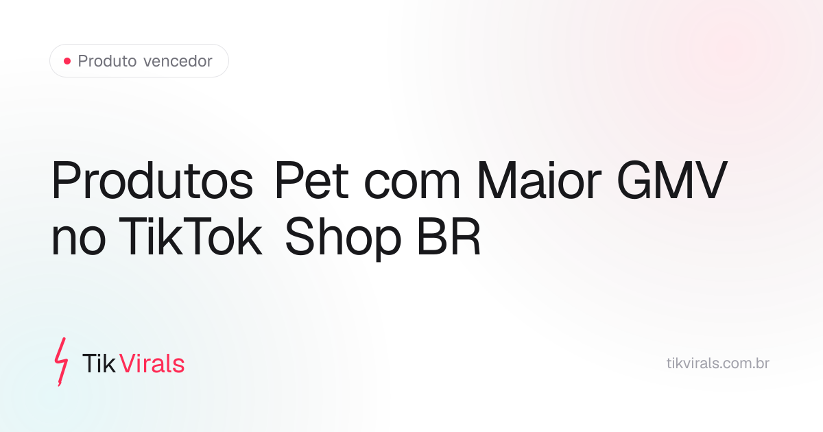 Produtos pet com maior GMV estimado no TikTok Shop Brasil em agosto de 2026: probiótico gummies, alimentador inteligente e tapete higiênico lideram a categoria