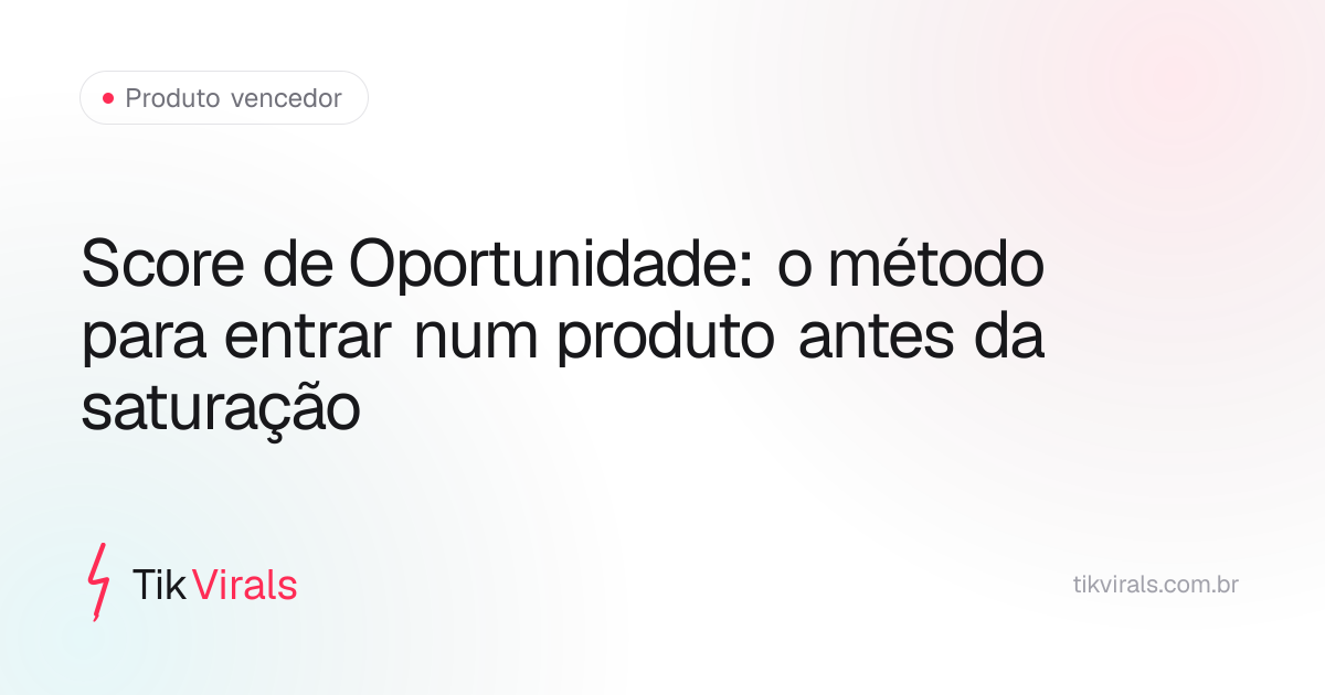 Score de Oportunidade: o método para entrar num produto antes da saturação