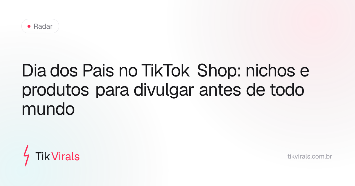 Dia dos Pais no TikTok Shop: nichos e produtos para divulgar antes de todo mundo